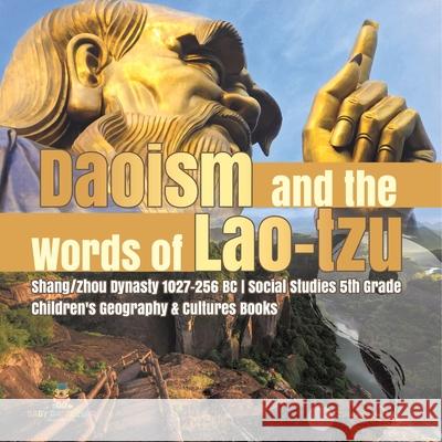Daoism and the Words of Lao-tzu Shang/Zhou Dynasty 1027-256 BC Social Studies 5th Grade Children's Geography & Cultures Books Baby Professor 9781541950047 Baby Professor - książka
