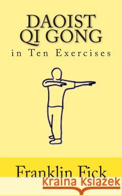 Daoist Qi Gong in Ten Exercises Franklin Fick 9781453883235 Createspace Independent Publishing Platform - książka