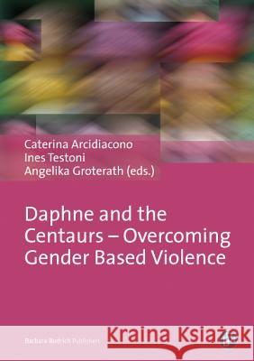 Daphne and the Centaurs - Overcoming Gender Based Violence Caterina Arcidiacono Ines Testoni Angelika Groterath 9783847401247 Barbara Budrich - książka