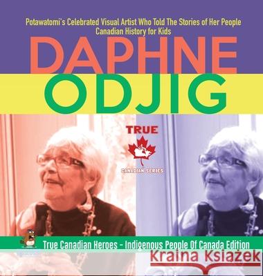 Daphne Odjig - Potawatomi's Celebrated Visual Artist Who Told The Stories of Her People Canadian History for Kids True Canadian Heroes - Indigenous Pe Professor Beaver 9780228235910 Professor Beaver - książka