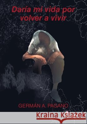 Dar?a mi vida por volver a vivir Germ?n Agust?n Pagano 9789878344225 Ediciones Lilium - książka
