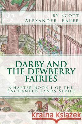 Darby and the Dewberry Fairies: Introduction to the Enchanted Lands Series Scott Alexander Baker 9781463681401 Createspace - książka