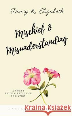 Darcy and Elizabeth: Mischief and Misunderstanding: A Sweet Pride and Prejudice Variation Cassandra Knightley A. Lady 9781974451661 Createspace Independent Publishing Platform - książka