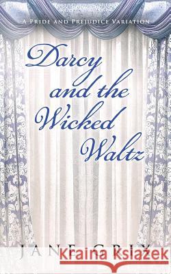 Darcy and the Wicked Waltz: A Pride and Prejudice Variation Jane Grix 9781722044404 Createspace Independent Publishing Platform - książka