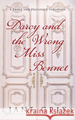 Darcy and the Wrong Miss Bennet: A Pride and Prejudice Variation Jane Grix 9781098920142 Independently Published - książka