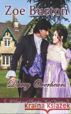 Darcy Overhears: A Pride & Prejudice Novel Variation Zoe Burton 9781726886116 Independently Published - książka