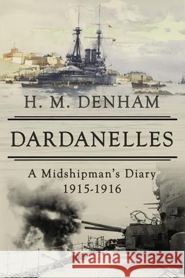 Dardanelles: A Midshipman's Diary, 1915-16 H M Denham 9781800550674 Sapere Books - książka