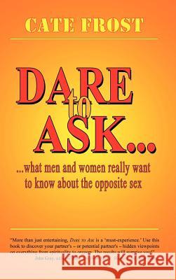 Dare to Ask!: What Men and Women Really Want to Know About the Opposite Sex Frost, Cate 9781403308412 Authorhouse - książka