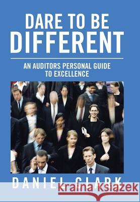 Dare to Be Different: An Auditors Personal Guide to Excellence Daniel Clark 9781490772387 Trafford Publishing - książka