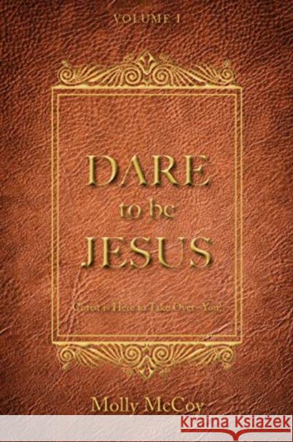 Dare to Be Jesus: Christ Is Here to Take Over - You! Molly McCoy 9781949572964 Carpenter's Son Publishing - książka