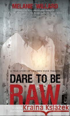 Dare to be Raw: Growing in resilience and hope while journeying through the battlefields of life. Willard, Melanie 9781946114099 Melanie Willard - książka