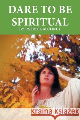 Dare to Be Spiritual Patrick Mooney 9781665590983 Authorhouse UK - książka