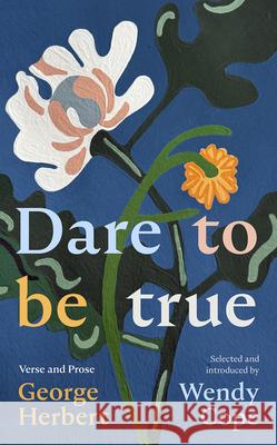 Dare To Be True: George Herbert: Verse and Prose Wendy Cope 9780281092093 SPCK Publishing - książka
