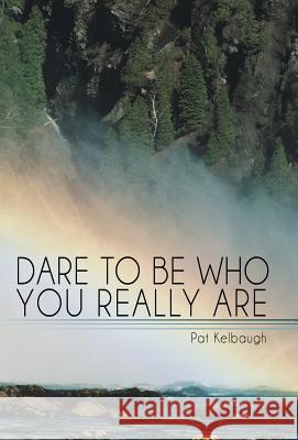 Dare to Be Who You Really Are Pat Kelbaugh 9781452592206 Balboa Press - książka