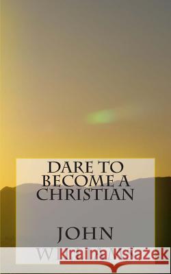 Dare To Become A Christian Williams, John 9781493599103 Createspace - książka