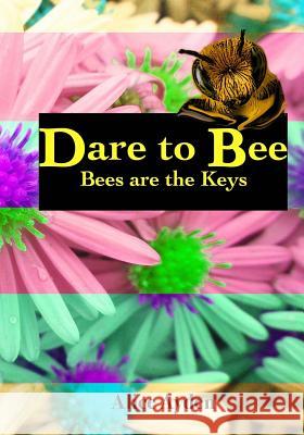 Dare To Bee: Bees are the Keys Ayden, Alice 9781508808237 Createspace - książka