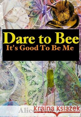 Dare to Bee: It's Good To Be Me Alice Ayden 9781671275904 Independently Published - książka