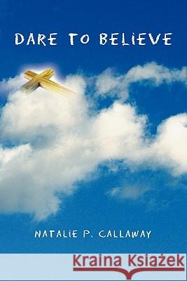 Dare to Believe Natalie P. Callaway 9781456819637 Xlibris Corporation - książka