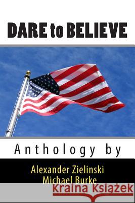 Dare to Believe: Anthology by Alexander Zielinski Michael Burke 9781499134650 Createspace - książka