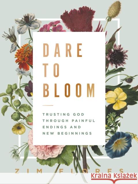 Dare to Bloom: Trusting God Through Painful Endings and New Beginnings Flores, Zim 9781400218691 Thomas Nelson - książka
