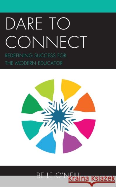 Dare to Connect: Redefining Success for the Modern Educator Belle O'Neill 9781475862683 Rowman & Littlefield Publishers - książka