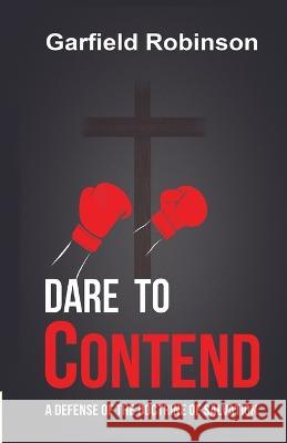 Dare to Contend: A Defense of the Doctrine of Salvation Garfield Robinson 9789769686359 Extra Mile Innovators - książka