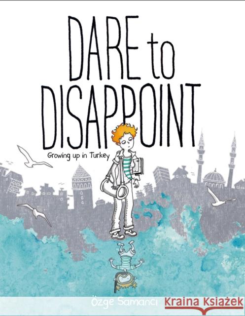 Dare to Disappoint: Growing Up in Turkey Ozge Samanci 9780374316983 Farrar Straus Giroux - książka