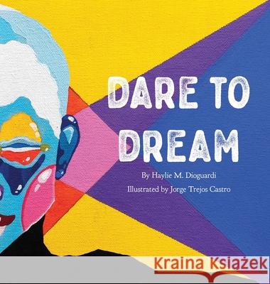 Dare to Dream Haylie Dioguardi Jorge Trejo 9781736820100 Artists Choosing Life - książka