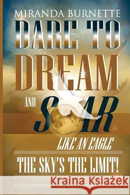 Dare to Dream and Soar Like an Eagle: The Sky's the Limit! Success Principles That Will Transform Your Life Miranda Burnette Jackie Moore Mike Howard 9780692276242 Miranda Burnette Ministries - książka