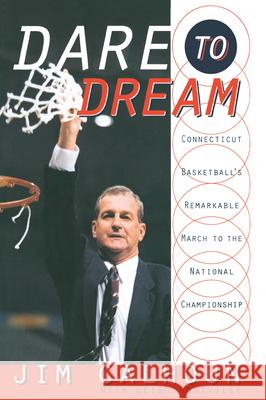 Dare to Dream: Connecticut Basketball's Remarkable March to the National Championship Leigh Montville Jim Calhoun 9780767929547 Broadway Books - książka