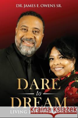 Dare To Dream: Living Life Fearlessly Dr James E Owens Lynette Owens  9781088115145 IngramSpark - książka