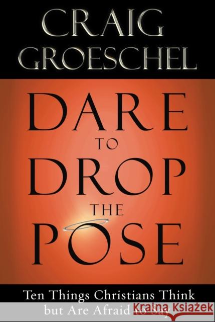 Dare to Drop the Pose: Ten Things Christians Think But are Afraid to Say Craig Groeschel 9781601423146 Multnomah Press - książka