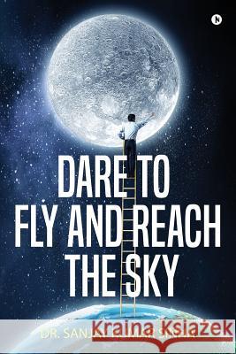 Dare to Fly and Reach the Sky Dr Sanjay Kumar Sinha 9781642495836 Notion Press, Inc. - książka