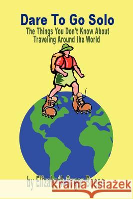 Dare to Go Solo: How to Travel Budget Around the World Elizabeth Sugar Boese 9781411697249 Lulu.com - książka