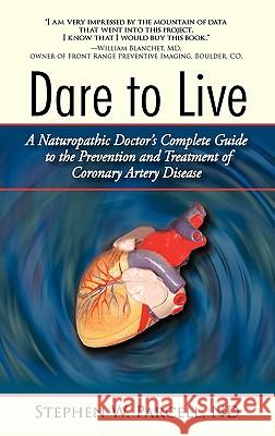 Dare to Live: A Naturopathic Doctor's Complete Guide to the Prevention and Treatment of Coronary Artery Disease Parcell Nd, Stephen W. 9781450282918 iUniverse.com - książka