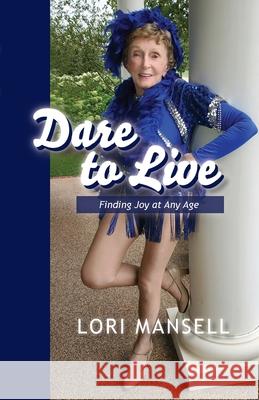 Dare to Live: Finding Joy at Any Age Lori Mansell 9781955791144 Braughler Books, LLC - książka