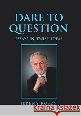 Dare to Question: Essays in Jewish Ideas Jeremy Rosen 9781796053128 Xlibris Us - książka