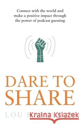 Dare to Share: Connect with the world and make a positive impact through the power of podcast guesting Lou Hamilton 9781781336151 Rethink Press - książka