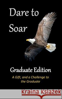 Dare To Soar: Graduate Edition: A Gift, and a Challenge to the Graduate Thomas Mercaldo 9781985752252 Createspace Independent Publishing Platform - książka