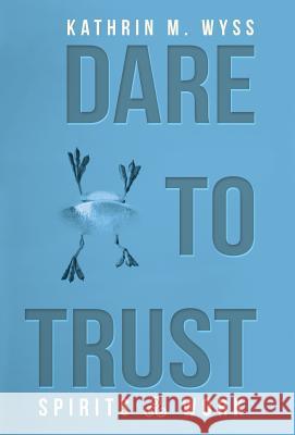 Dare to Trust: Spirits at Work Kathrin M. Wyss 9781504386074 Balboa Press - książka