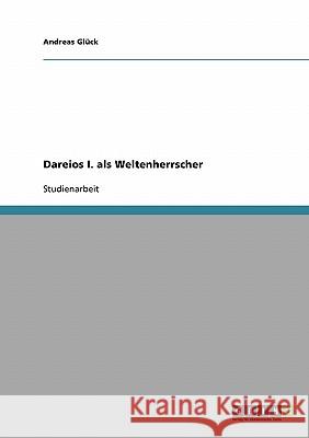 Dareios I. als Weltenherrscher Andreas Gluck 9783638663830 Grin Verlag - książka