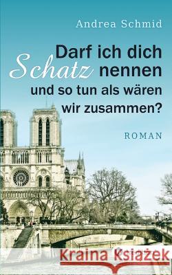 Darf ich dich Schatz nennen und so tun als wären wir zusammen? Schmid, Andrea 9783746927800 Tredition Gmbh - książka