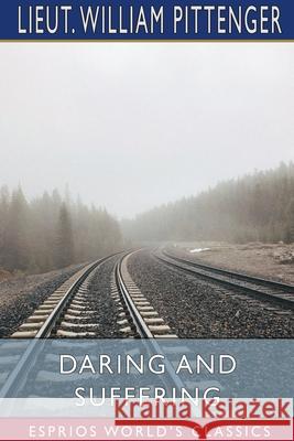 Daring and Suffering (Esprios Classics): A History of the Great Railroad Adventure Pittenger, Lieut William 9781034149033 Blurb - książka