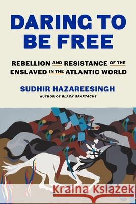 Daring to Be Free: Resistance and Rebellion in the Atlantic Slave World Sudhir Hazareesingh 9780374611071 Farrar, Straus and Giroux - książka