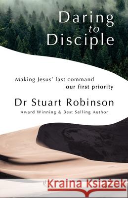 Daring to Disciple: Making Jesus' Last Command Our First Priority Stuart Robinson 9780648510833 Cityharvest International - książka