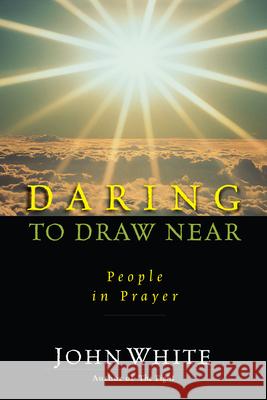 Daring to Draw Near: People in Prayer White, John 9780877847885 InterVarsity Press - książka