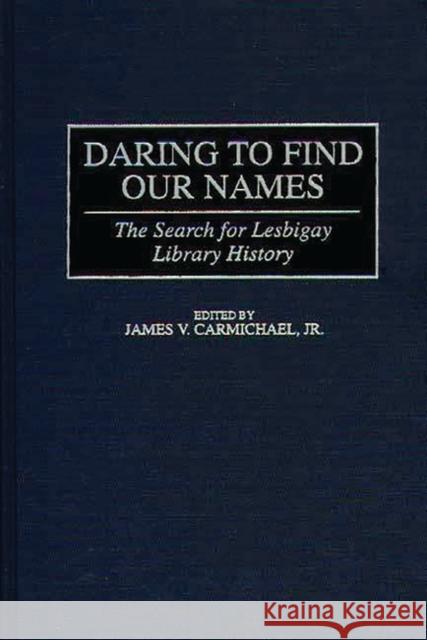 Daring to Find Our Names: The Search for Lesbigay Library History Carmichael, James V. 9780313299636 Greenwood Press - książka