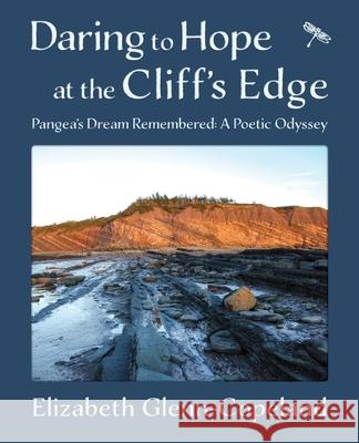 Daring to Hope at the Cliff's Edge: Pangea's Dream Remembered: A Poetic Odyssey Elizabeth Glenn-Copeland 9781988299235 Chapel Street Editions - książka