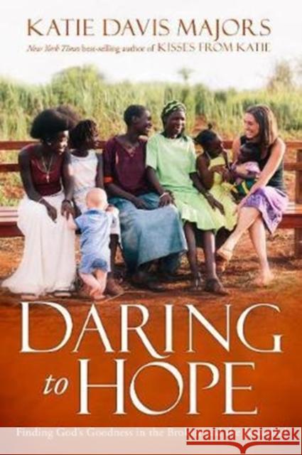 Daring to Hope: Finding God's Goodness in the Broken and the Beautiful Katie Davis Majors 9781780784601 Authentic Media - książka