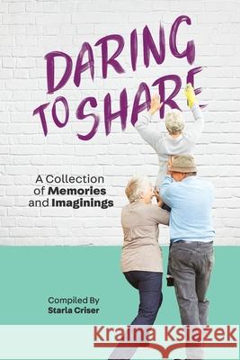 Daring to Share: A Collection of Memories and Imaginings Starla Criser Starla Criser 9781087811994 Starla Enterprises, Inc - książka